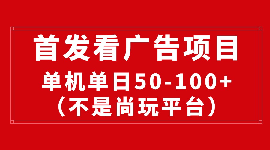 （10248期）最新看广告平台（不是尚玩），单机一天稳定收益50-100+-耐玩网创