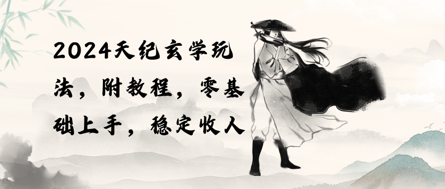 （10239期）2024天纪玄学玩法，零基础上手，稳定收入（教程+工具）-耐玩网创