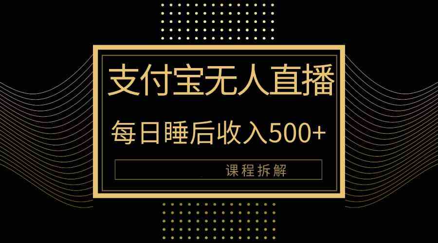 （10135期）支付宝无人直播新玩法大曝光！日入500+，教程拆解！-耐玩网创