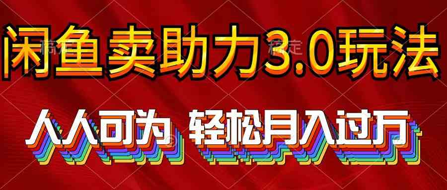（10027期）2024年闲鱼卖助力3.0玩法 人人可为 轻松月入过万-耐玩网创