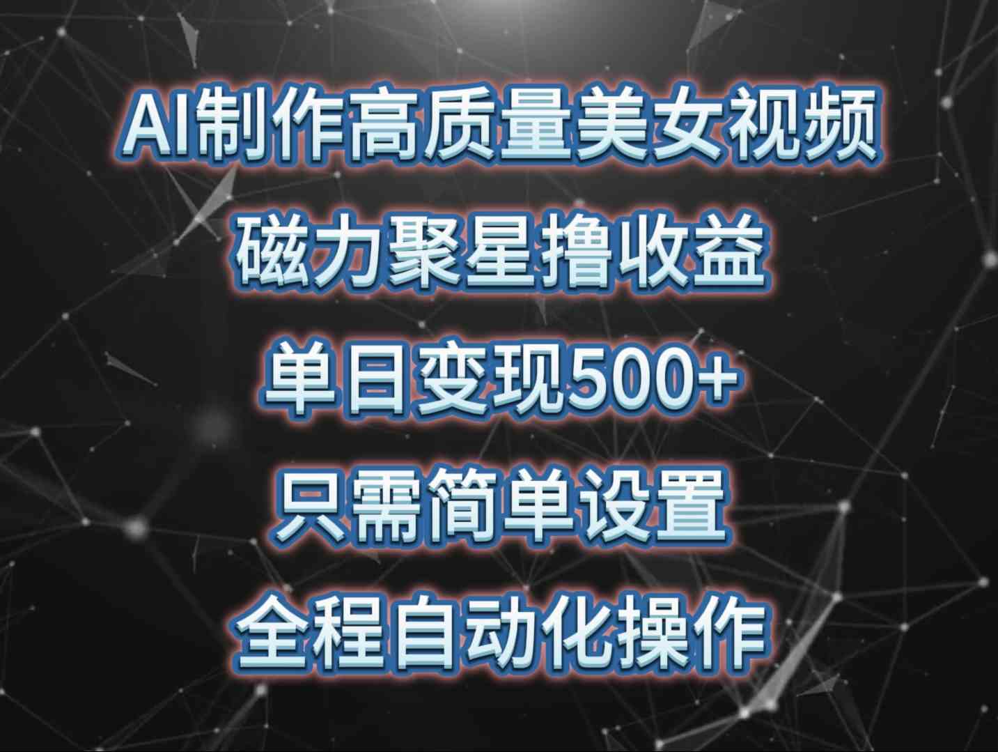 （10023期）AI制作高质量美女视频，磁力聚星撸收益，单日变现500+，只需简单设置，…-耐玩网创