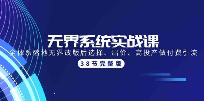 （9992期）无界系统实战课：全体系落地无界改版后选择、出价、高投产做付费引流-38节-耐玩网创