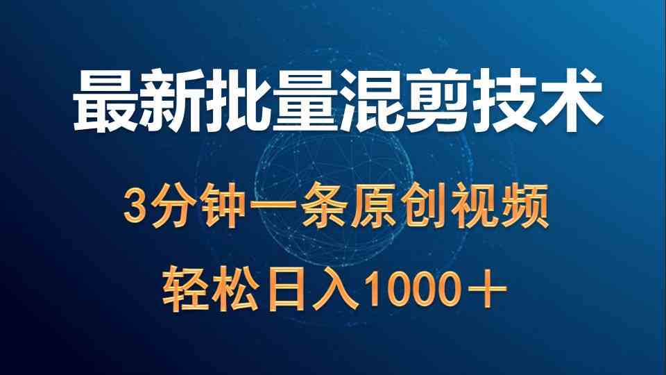 （9982期）最新批量混剪技术撸收益热门领域玩法，3分钟一条原创视频，轻松日入1000＋-耐玩网创