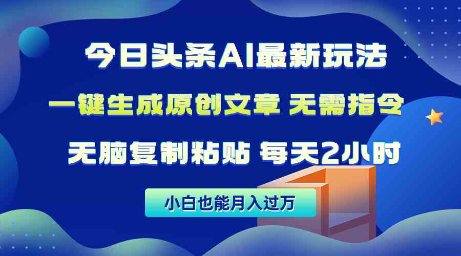 （10056期）今日头条AI最新玩法  无需指令 无脑复制粘贴 1分钟一篇原创文章 月入过万-耐玩网创