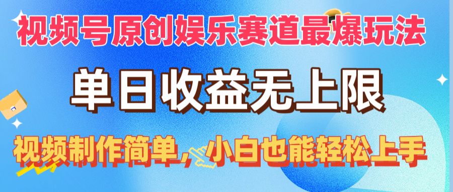 （10425期）视频号原创娱乐赛道最爆玩法，单日收益无上限，视频制作简单，小白也能…-耐玩网创