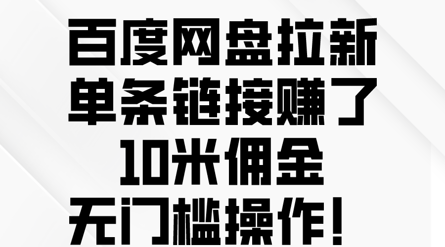 （10304期）百度网盘拉新，单条链接赚了10米佣金，无门槛操作！-耐玩网创
