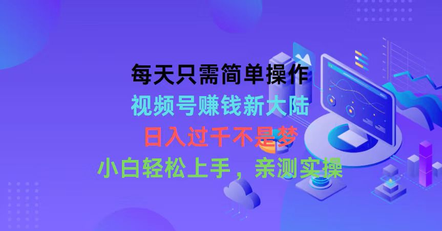 （10290期）每天只需简单操作，视频号赚钱新大陆，日入过千不是梦，小白轻松上手，…-耐玩网创