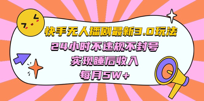 （10255期）快手 最新无人播剧3.0玩法，24小时不违规不封号，实现睡后收入，每…-耐玩网创