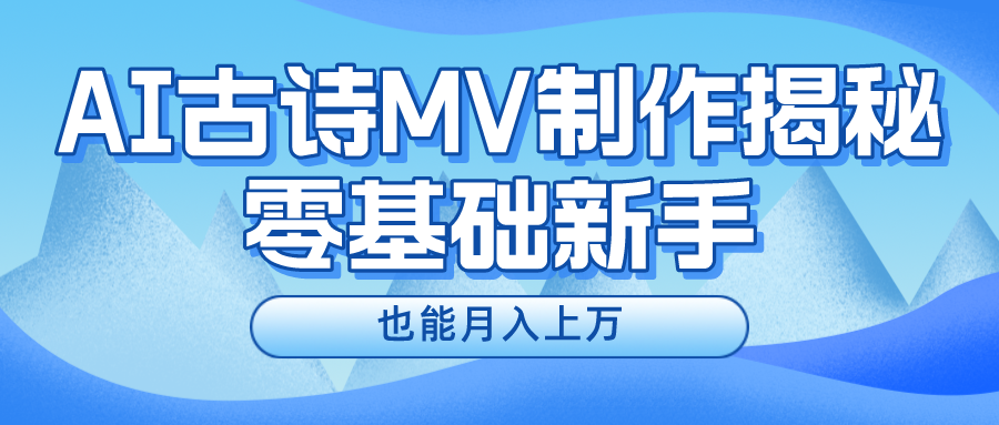 （10784期）新手必看，利用AI制作古诗MV，快速实现月入上万-耐玩网创