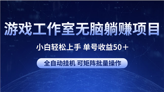 （10783期）游戏工作室无脑躺赚项目 小白轻松上手 单号收益50＋ 可矩阵批量操作-耐玩网创