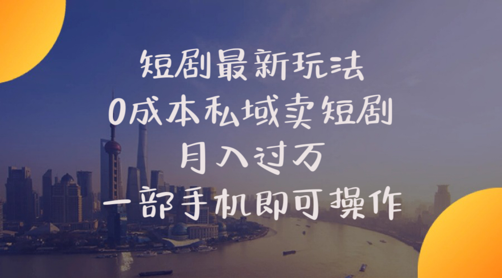 （10716期）短剧最新玩法    0成本私域卖短剧     月入过万     一部手机即可操作-耐玩网创