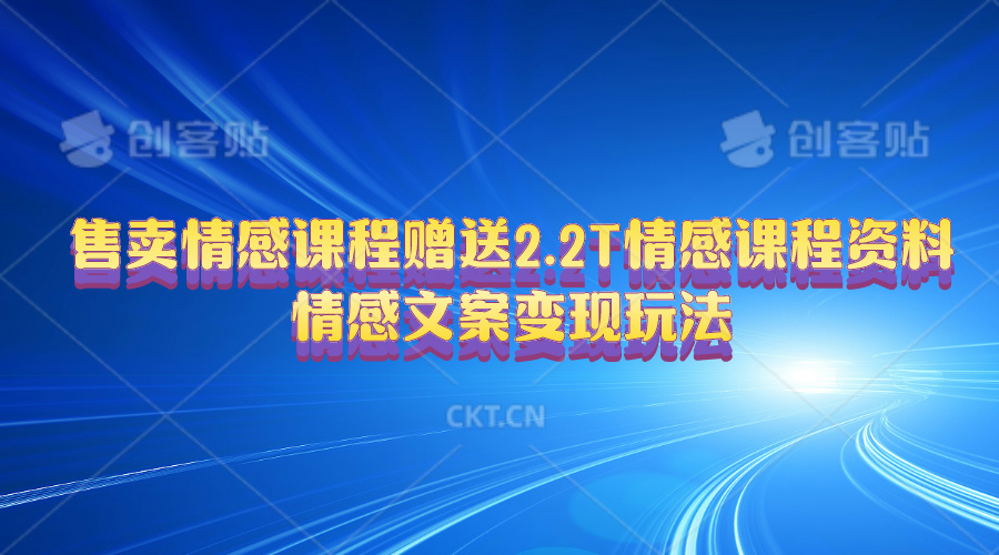 （10773期）售卖情感课程，赠送2.2T情感课程资料，情感文案变现玩法-耐玩网创