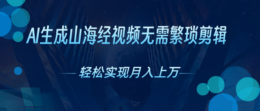 （10615期）AI自动生成山海经奇幻视频，轻松月入过万，红利期抓紧-耐玩网创
