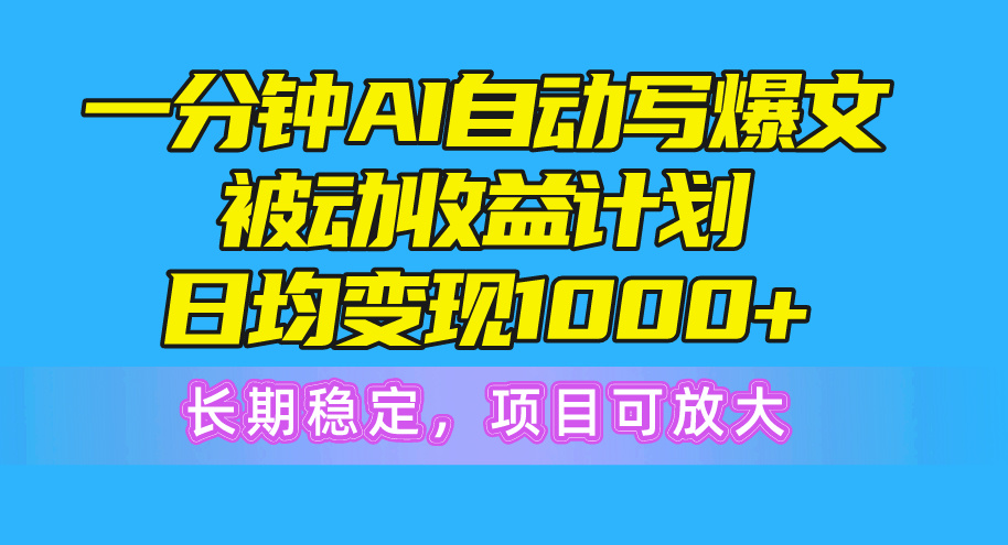 （10590期）一分钟AI爆文被动收益计划，日均变现1000+，长期稳定，项目可放大-耐玩网创