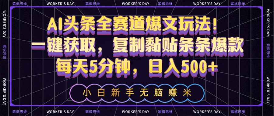 （10580期）AI头条全赛道爆文玩法！一键获取，复制黏贴条条爆款，每天5分钟，日入500+-耐玩网创