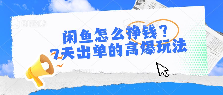 （10575期）闲鱼怎么挣钱？7天出单的高爆玩法-耐玩网创