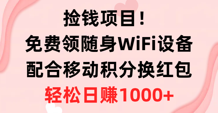 （10551期）捡钱项目！免费领随身WiFi设备+移动积分换红包，有手就行，轻松日赚1000+-耐玩网创
