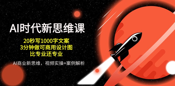 （10535期）AI 时代新思维课，20秒写1000字文案/3分钟做可商用设计图/比专业还专业-耐玩网创