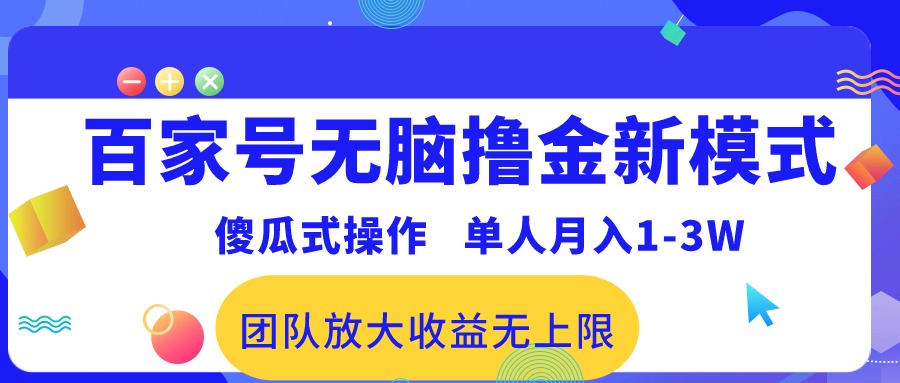 （10529期）百家号无脑撸金新模式，傻瓜式操作，单人月入1-3万！团队放大收益无上限！-耐玩网创