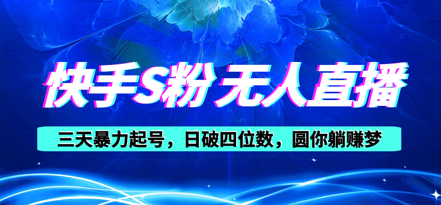 （10694期）快手S粉无人直播教程，零粉三天暴力起号，日破四位数，小白可入-耐玩网创