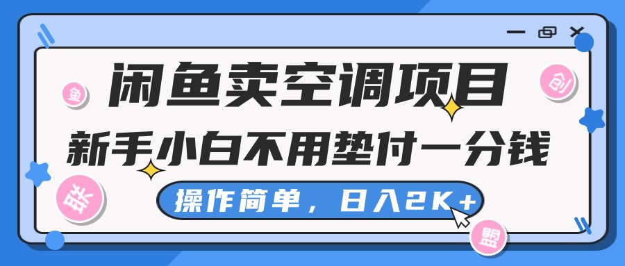 （10961期）闲鱼卖空调项目，新手小白一分钱都不用垫付，操作极其简单，日入2K+-耐玩网创