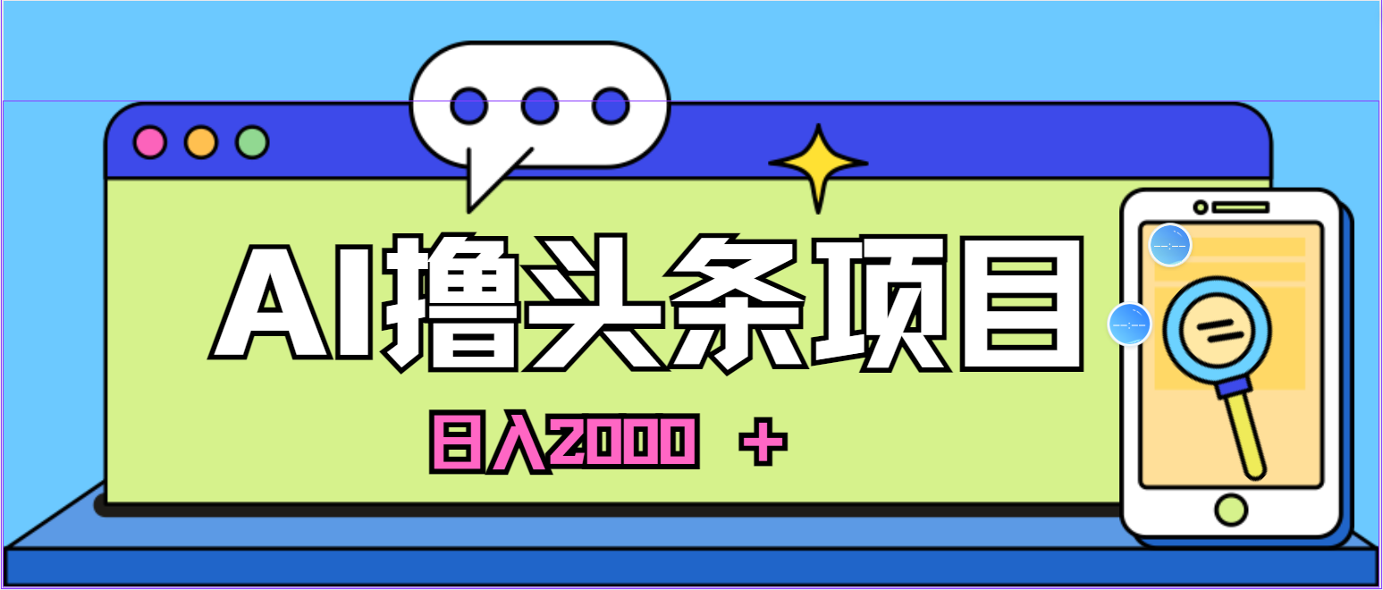 （11015期）AI今日头条，当日建号，次日盈利，适合新手，每日收入超2000元的好项目-耐玩网创