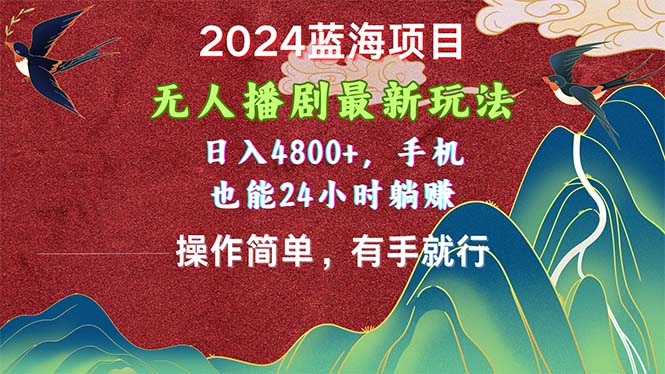 （10897期）2024蓝海项目，无人播剧最新玩法，日入4800+，手机也能操作简单有手就行-耐玩网创