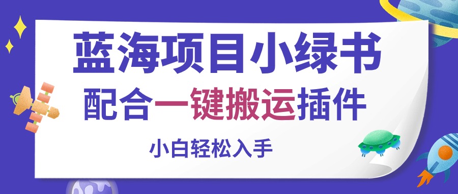 （10841期）蓝海项目小绿书，配合一键搬运插件，小白轻松入手-耐玩网创