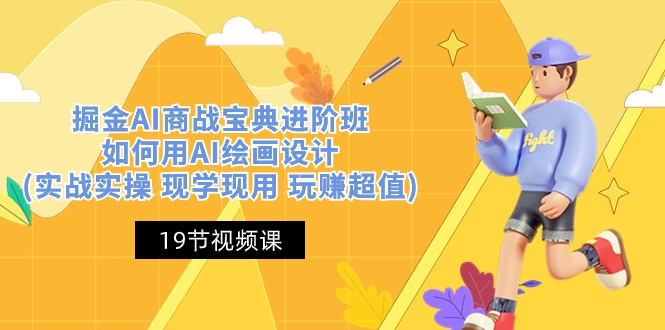 （10814期）掘金AI 商战 宝典 进阶班：如何用AI绘画设计(实战实操 现学现用 玩赚超值)-耐玩网创