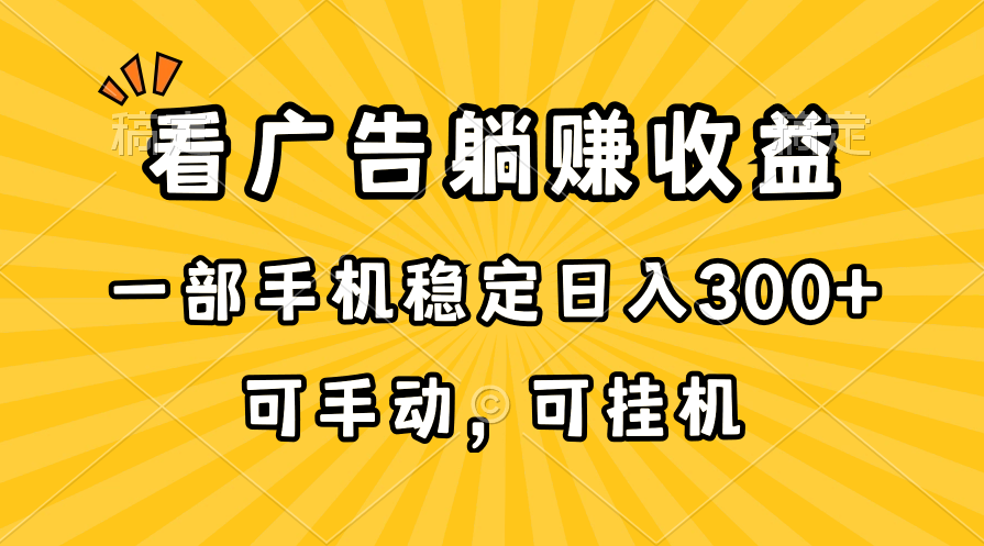 （10806期）在家看广告躺赚收益，一部手机稳定日入300+，可手动，可挂机！-耐玩网创