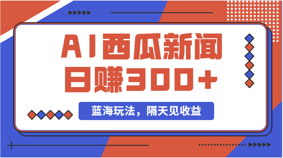 （11251期）蓝海最新玩法西瓜视频原创搞笑新闻当天有收益单号日赚300+项目-耐玩网创