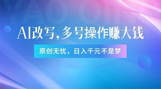 （11329期）头条新玩法：全自动AI指令改写，多账号操作，原创无忧！日赚1000+-耐玩网创