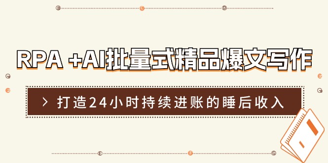 （11327期）RPA +AI批量式 精品爆文写作  日更实操营，打造24小时持续进账的睡后收入-耐玩网创