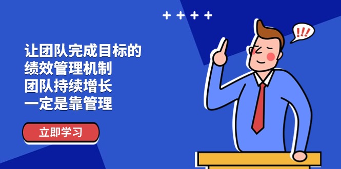 （11325期）让团队-完成目标的 绩效管理机制，团队持续增长，一定是靠管理-耐玩网创