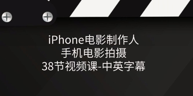 （11321期）iPhone电影制作人-手机电影拍摄-38节视频课-中英字幕-耐玩网创