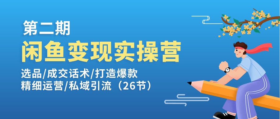 （11305期）闲鱼变现实操训练营第2期：选品/成交话术/打造爆款/精细运营/私域引流-耐玩网创
