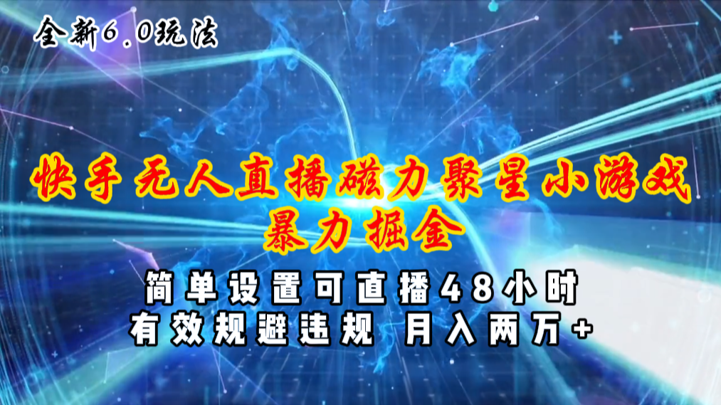 （11225期）全新6.0快手无人直播，磁力聚星小游戏暴力项目，简单设置，直播48小时…-耐玩网创