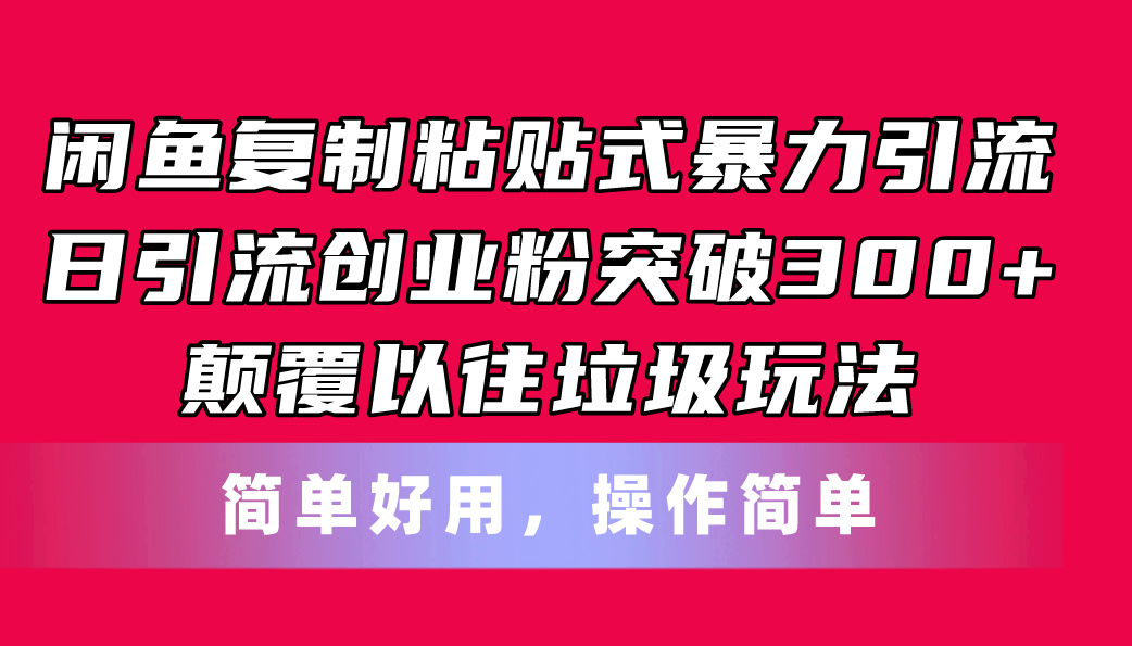 （11119期）闲鱼复制粘贴式暴力引流，日引流突破300+，颠覆以往垃圾玩法，简单好用-耐玩网创