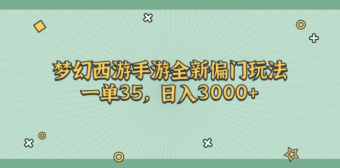 （11338期）梦幻西游手游全新偏门玩法，一单35，日入3000+-耐玩网创