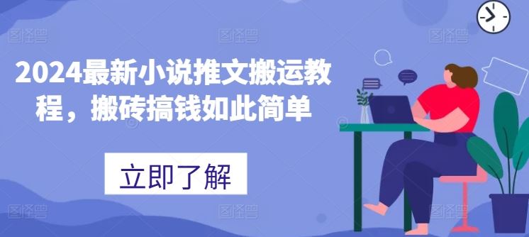 2024最新小说推文搬运教程，搬砖搞钱如此简单-耐玩网创
