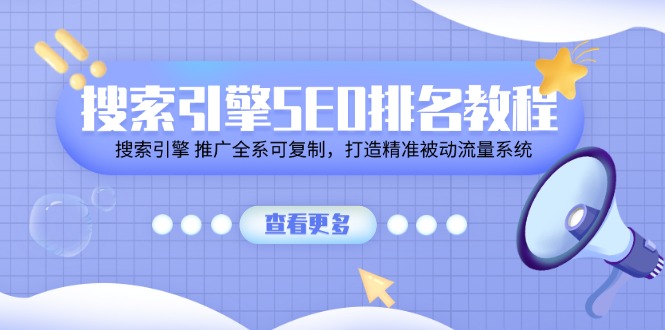 （11351期）搜索引擎SEO排名教程「搜索引擎 推广全系可复制，打造精准被动流量系统」-耐玩网创