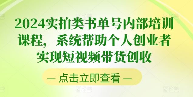 2024实拍类书单号内部培训课程，系统帮助个人创业者实现短视频带货创收-耐玩网创