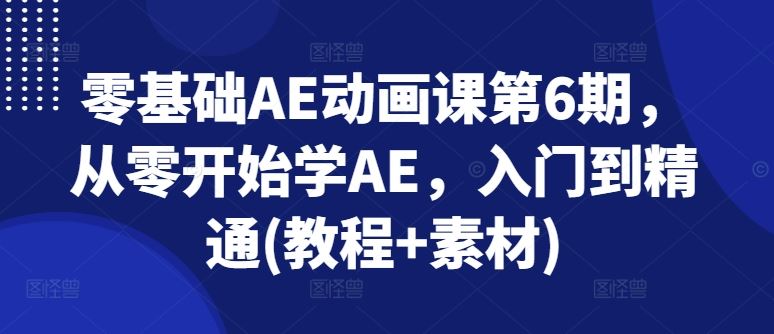 零基础AE动画课第6期，从零开始学AE，入门到精通(教程+素材)-耐玩网创