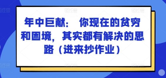 某付费文章：年中巨献： 你现在的贫穷和困境，其实都有解决的思路 (进来抄作业)-耐玩网创