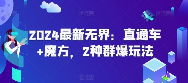2024最新无界：直通车+魔方，2种群爆玩法-耐玩网创