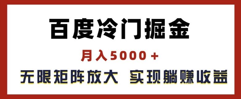 百度冷门掘金，月入5000+，无限矩阵放大，实现管道躺赚收益【揭秘】-耐玩网创