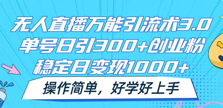 无人直播万能引流术3.0，单号日引300+创业粉，稳定日变现1000+，操作简单-耐玩网创