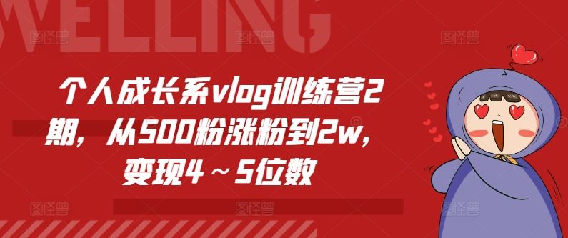 个人成长系vlog训练营2期，从500粉涨粉到2w，变现4～5位数-耐玩网创