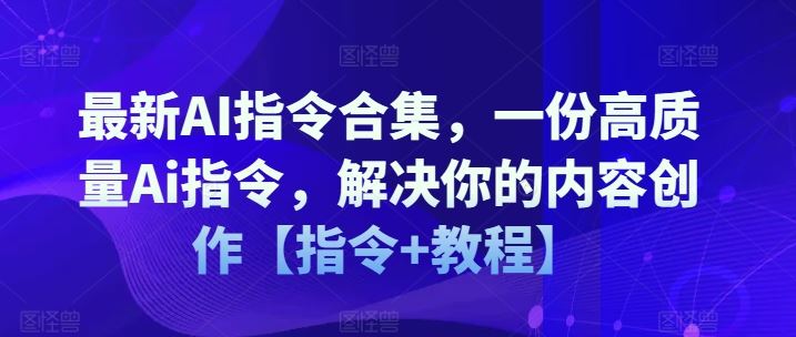 最新AI指令合集，一份高质量Ai指令，解决你的内容创作【指令+教程】-耐玩网创