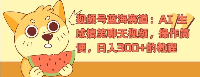 视频号蓝海赛道：AI 生成搞笑聊天视频，操作简便，日入300+的教程【揭秘】-耐玩网创